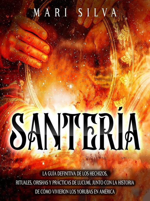 Title details for Santería La guía definitiva de los hechizos, rituales, orishas y prácticas de lucumí, junto con la historia de cómo vivieron los yorubas en América by Mari Silva - Wait list